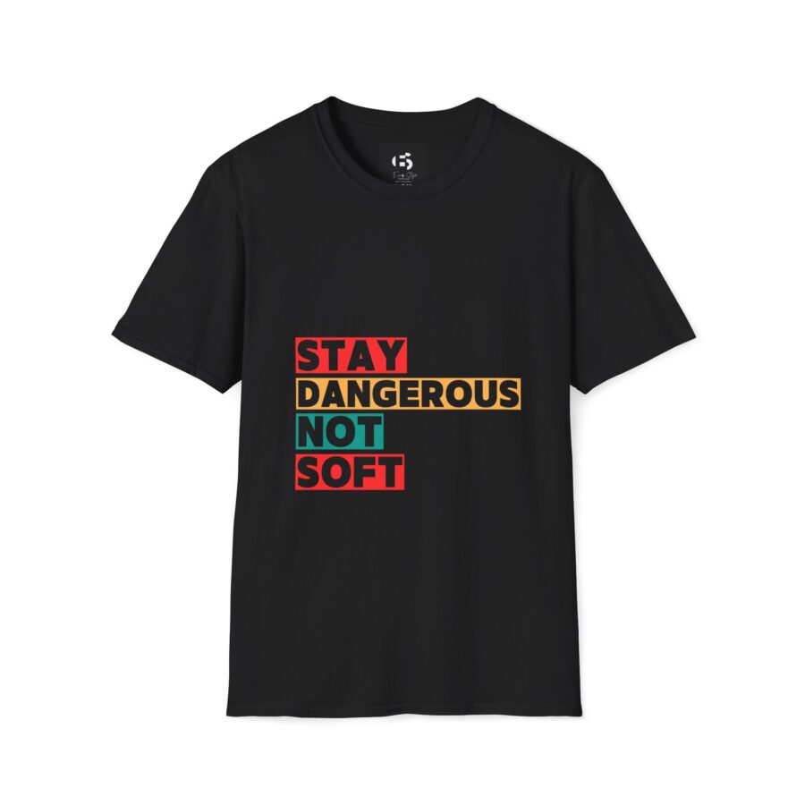 Stay Dangerous Not Soft Unisex T-Shirt - Bold Graphic Tee for Adventurers and Trendsetters