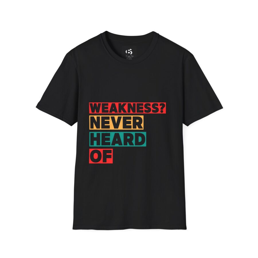 Unisex Softstyle T-Shirt - "Weakness? Never Heard Of" Motivational Tee